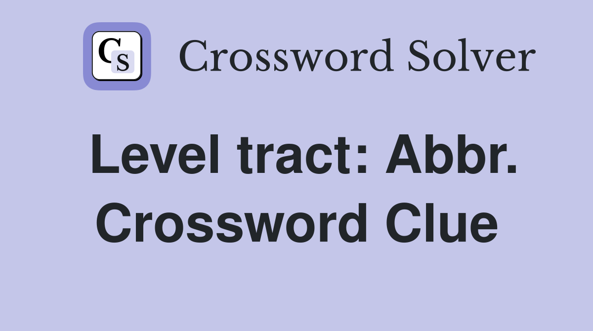 Level tract: Abbr. Crossword Clue