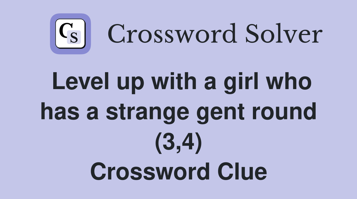 Level up with a girl who has a strange gent round (3,4) Crossword Clue