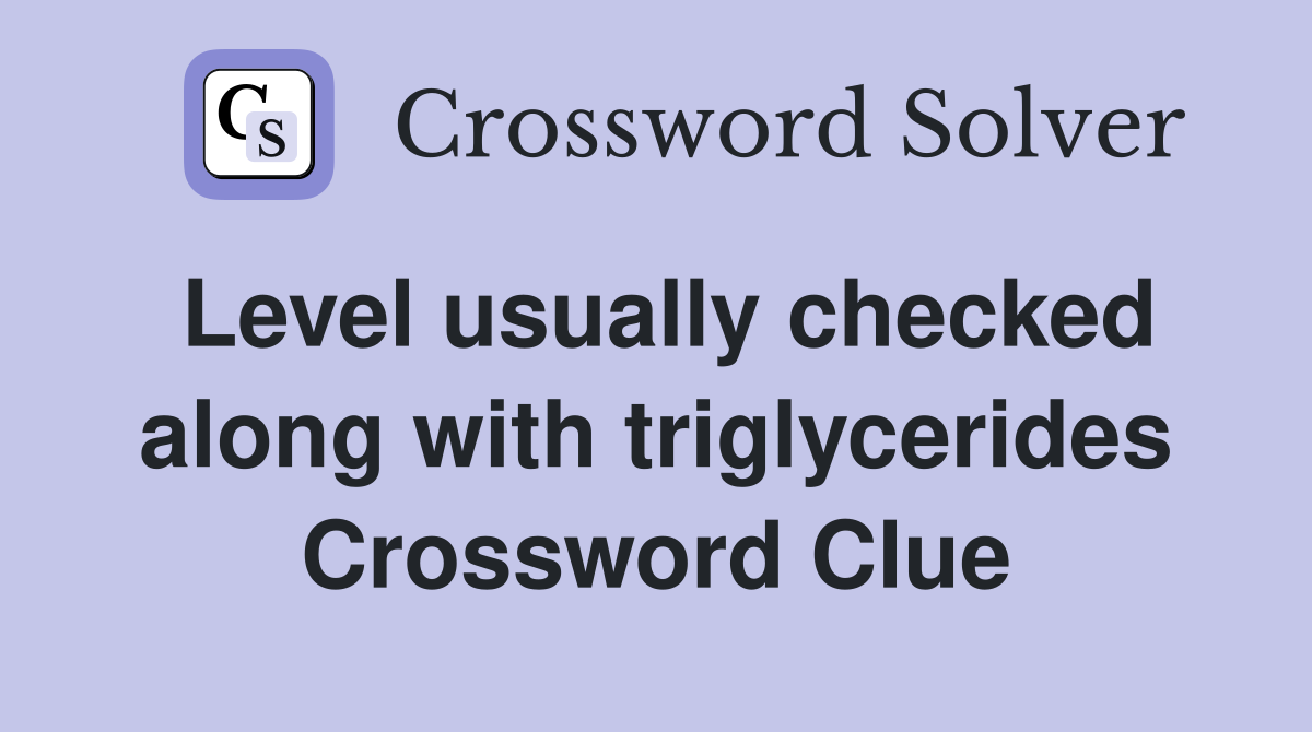 Level usually checked along with triglycerides Crossword Clue