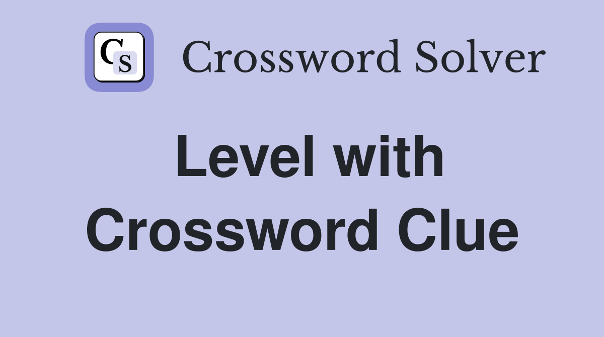 Level with Crossword Clue