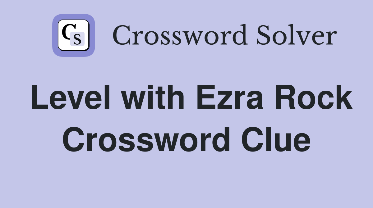Level with Ezra Rock Crossword Clue