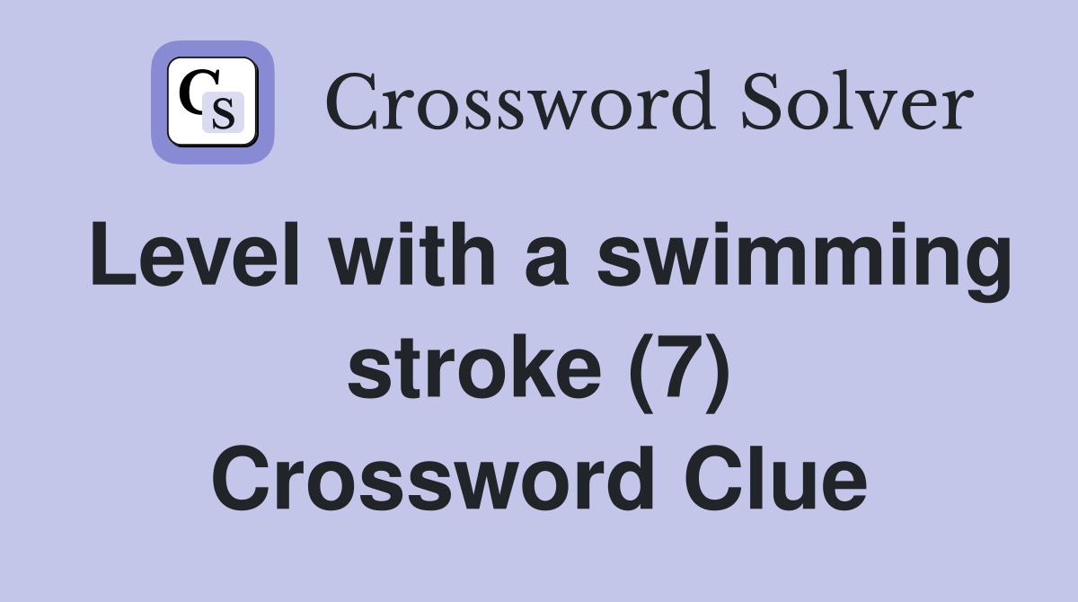 Level with a swimming stroke (7) Crossword Clue