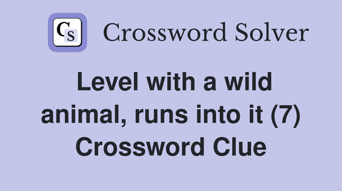 Level with a wild animal, runs into it (7) Crossword Clue