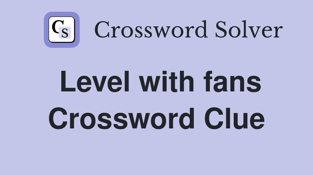 Level with fans Crossword Clue
