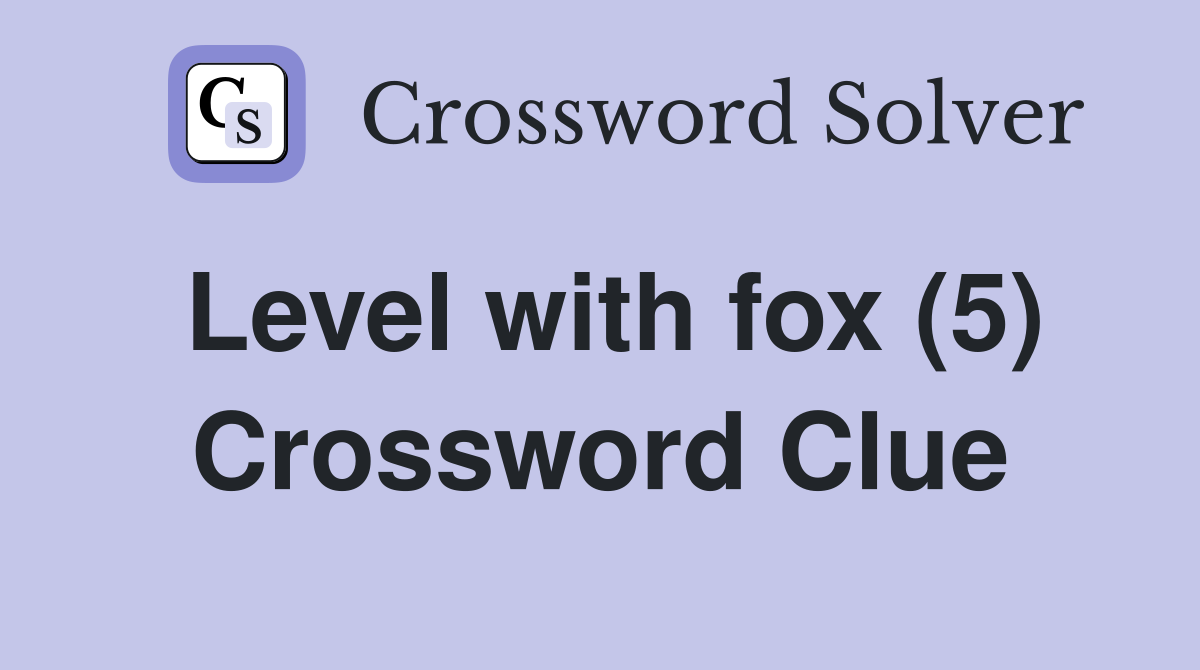 Level with fox (5) Crossword Clue