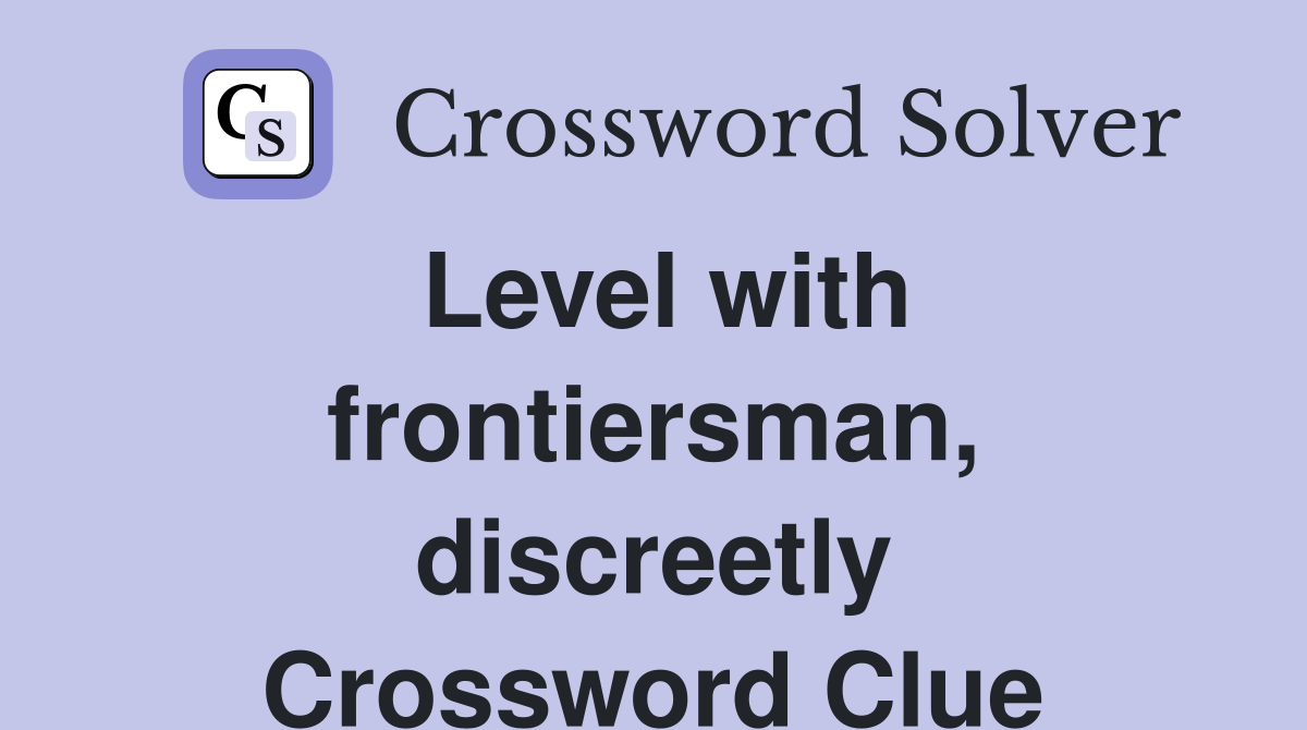 Level with frontiersman, discreetly Crossword Clue