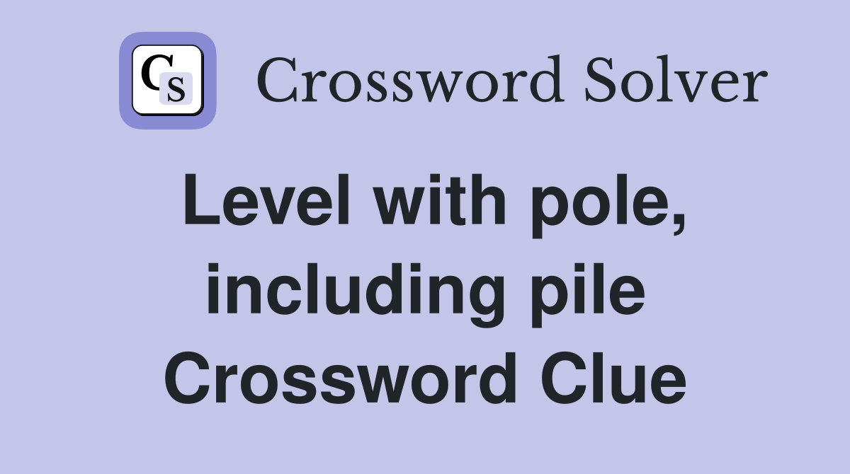 Level with pole, including pile Crossword Clue