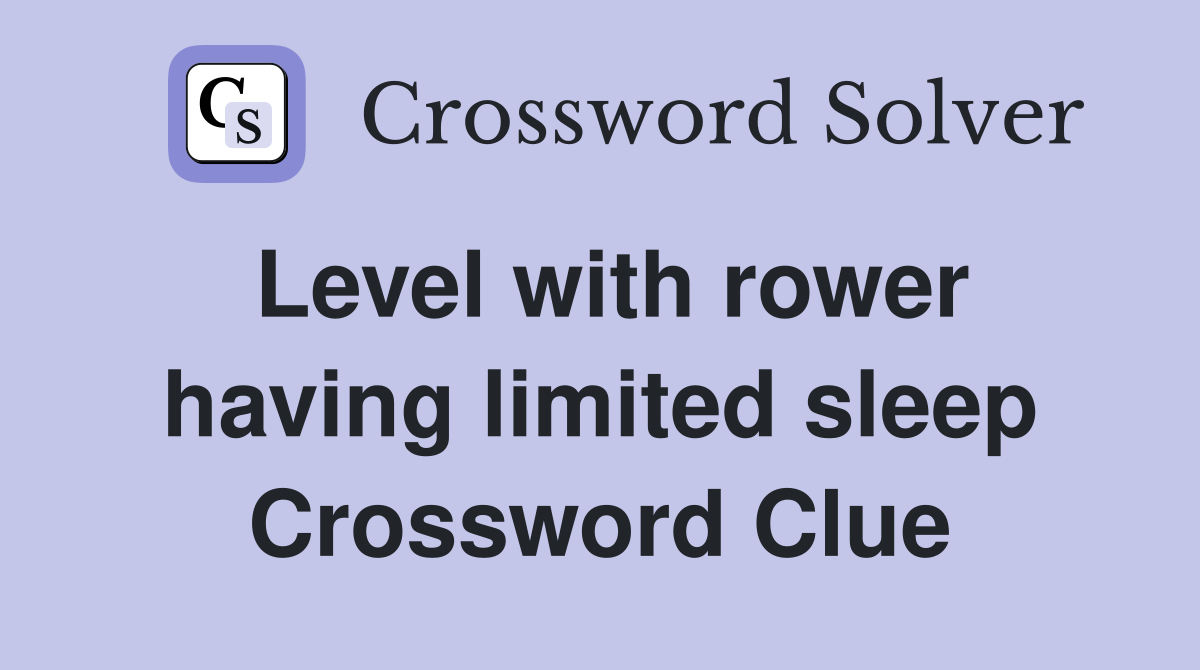 Level with rower having limited sleep Crossword Clue