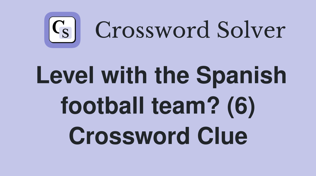 Level with the Spanish football team? (6) Crossword Clue
