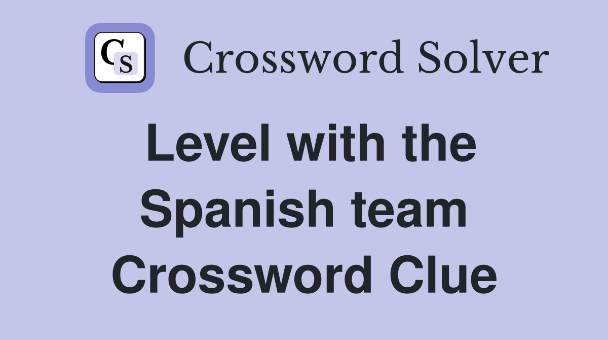 Level with the Spanish team Crossword Clue