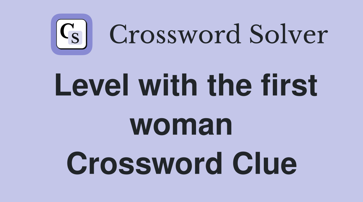 Level with the first woman Crossword Clue