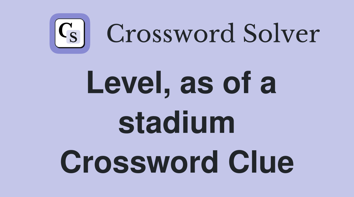 Level, as of a stadium Crossword Clue