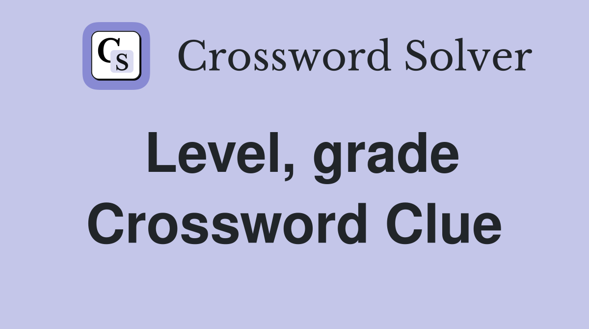 Level, grade Crossword Clue