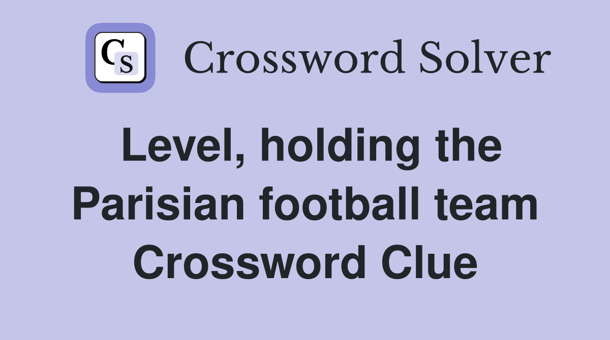 Level, holding the Parisian football team Crossword Clue