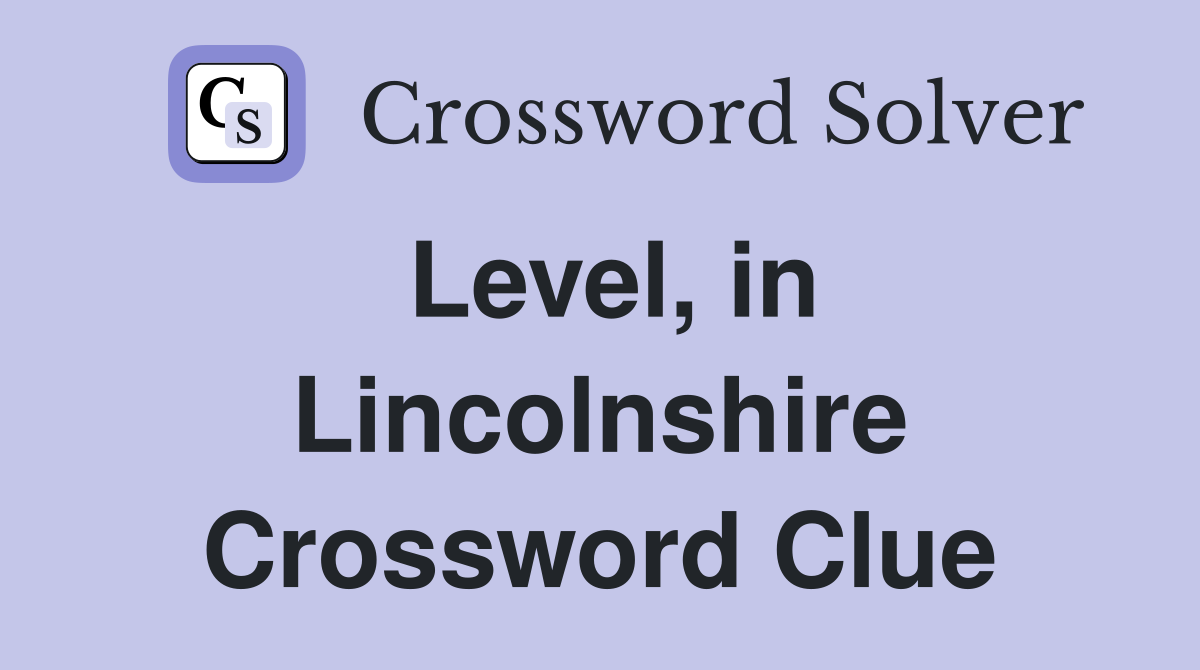 Level, in Lincolnshire Crossword Clue