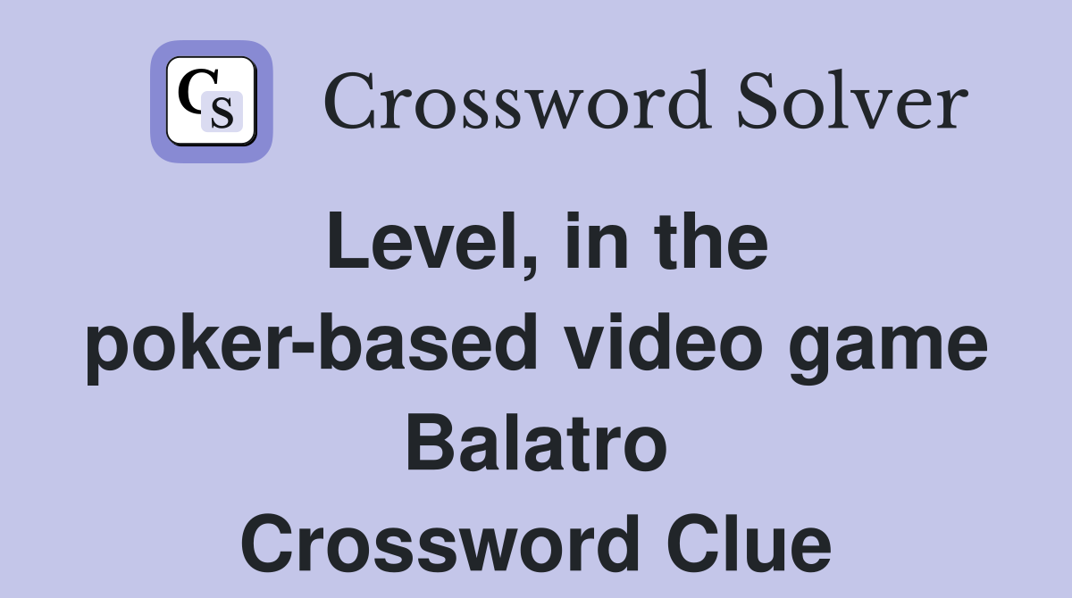 Level, in the poker-based video game Balatro Crossword Clue