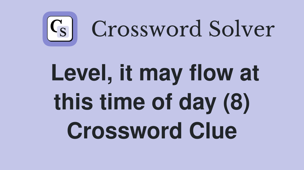 Level, it may flow at this time of day (8) Crossword Clue