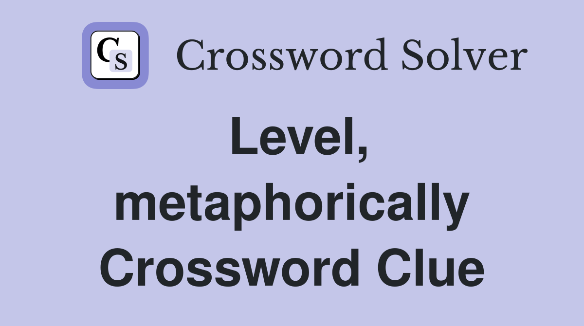 Level, metaphorically Crossword Clue