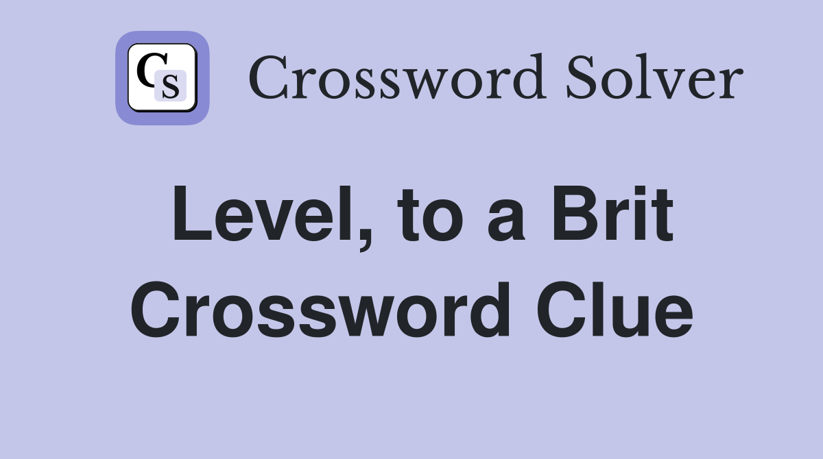 Level, to a Brit Crossword Clue