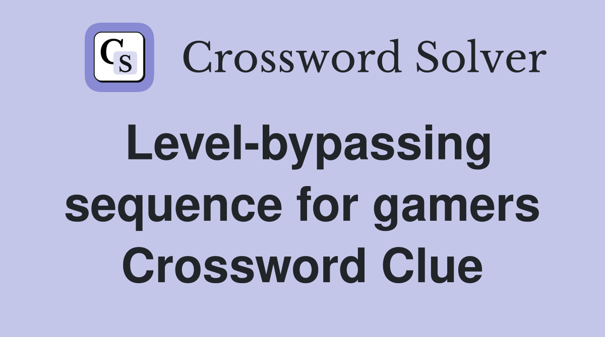 Level-bypassing sequence for gamers Crossword Clue