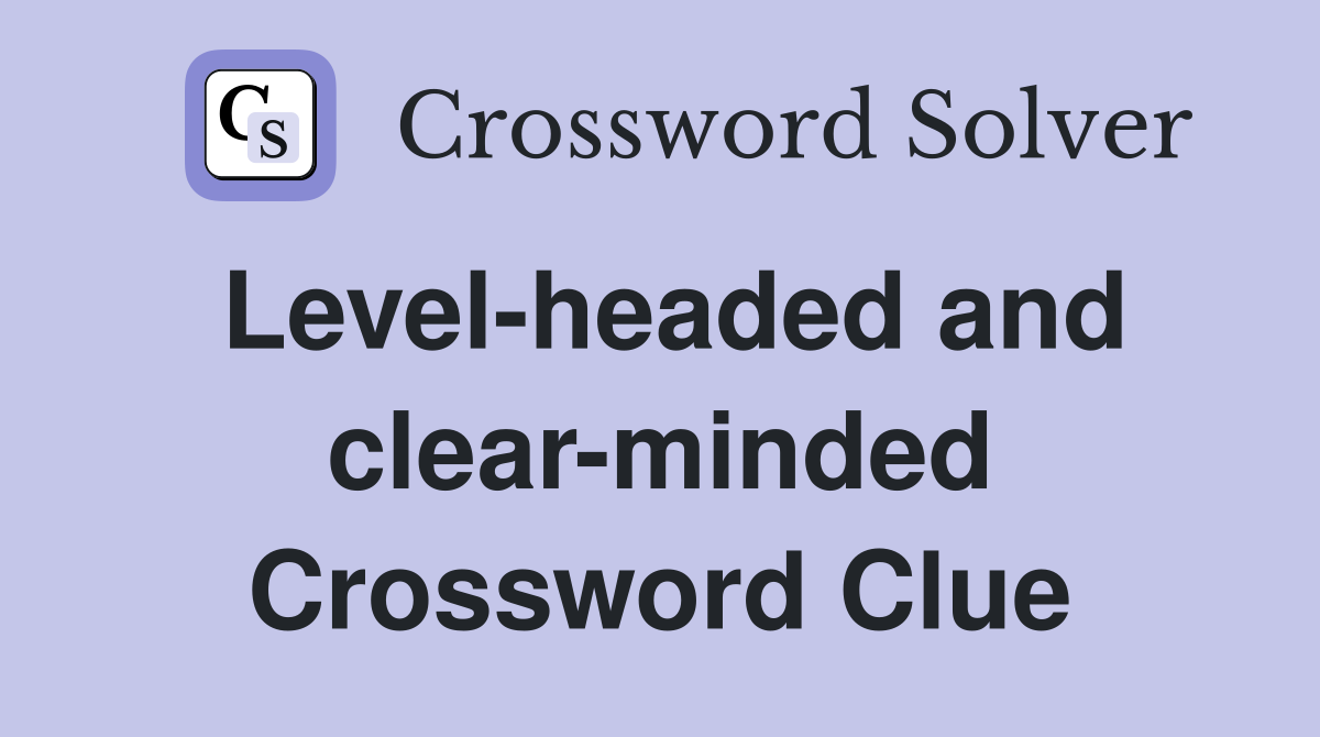 Level-headed and clear-minded Crossword Clue