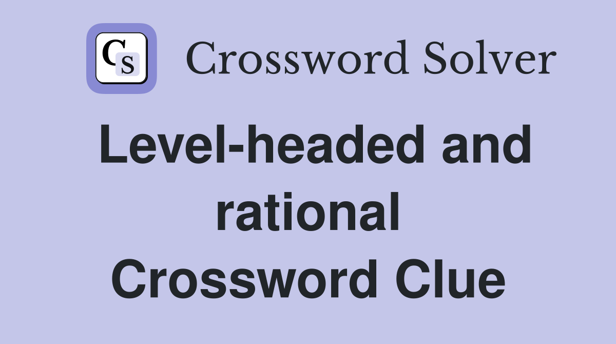 Level-headed and rational Crossword Clue