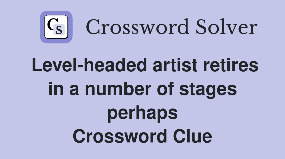 Level-headed artist retires in a number of stages perhaps Crossword Clue