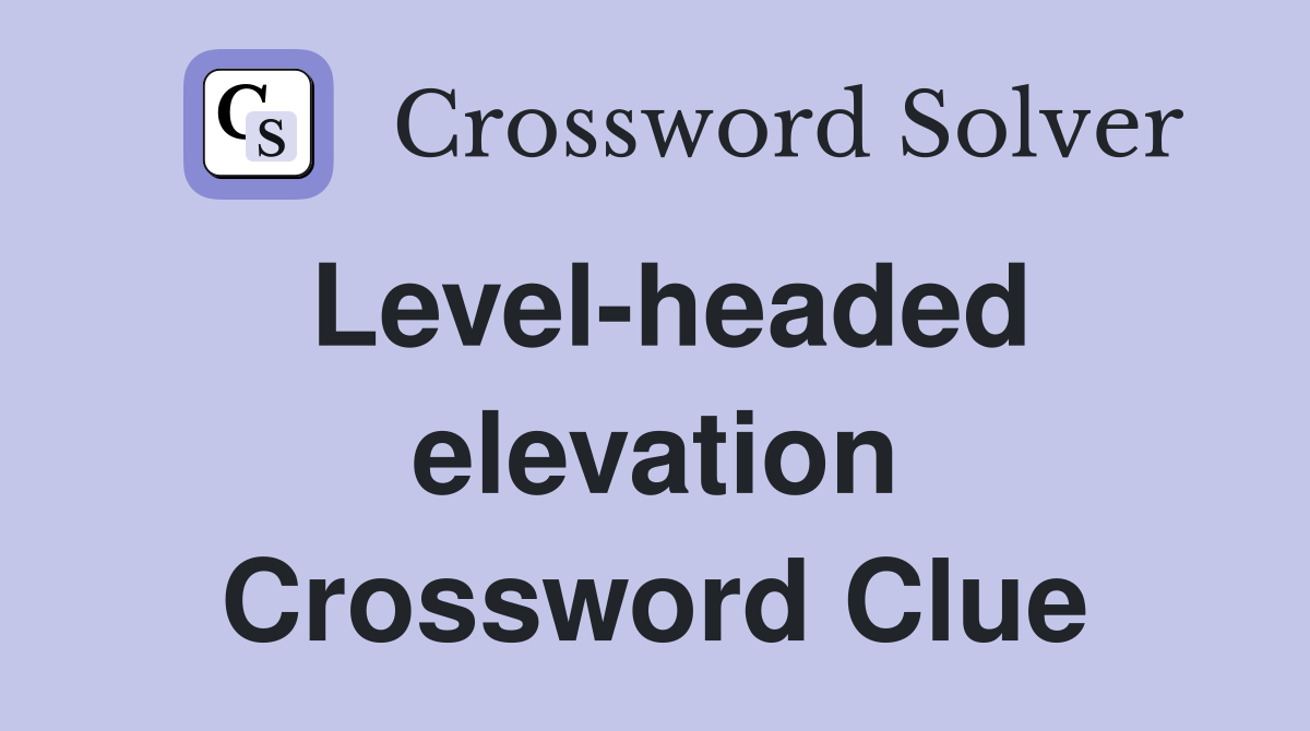 Level-headed elevation Crossword Clue