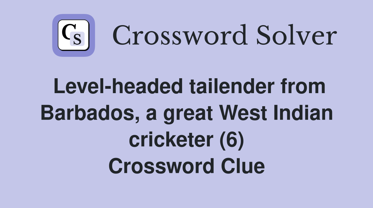 Level-headed tailender from Barbados, a great West Indian cricketer (6) Crossword Clue
