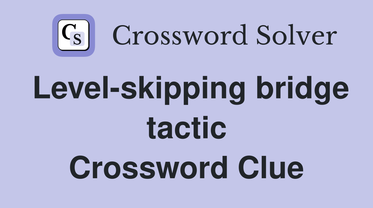 Level-skipping bridge tactic Crossword Clue