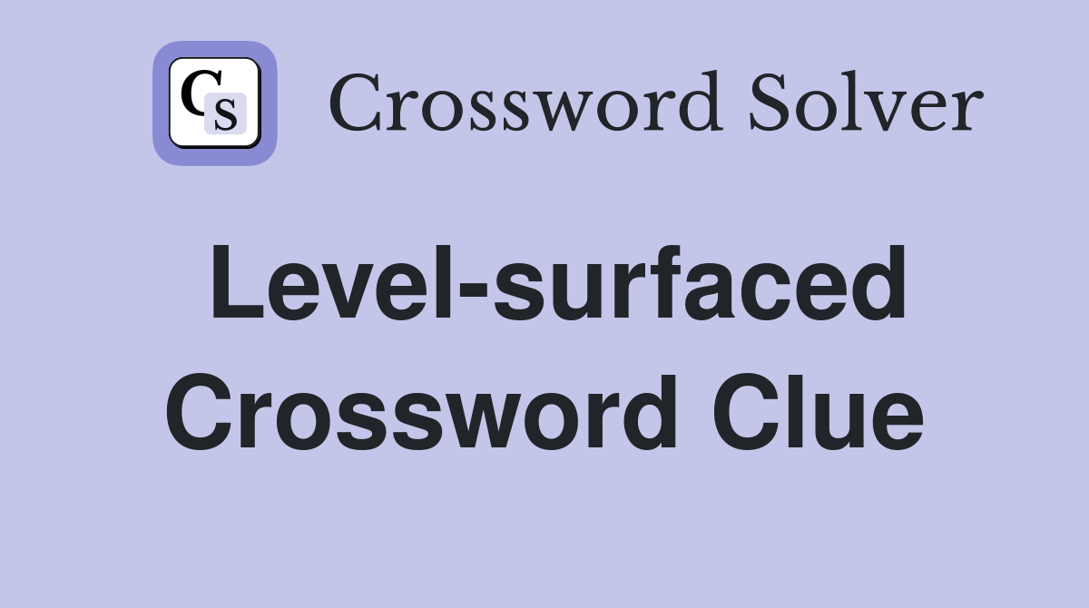 Level-surfaced Crossword Clue