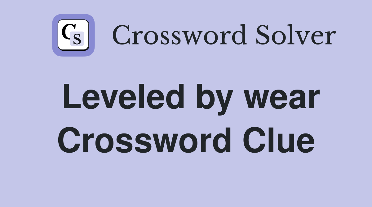 Leveled by wear Crossword Clue