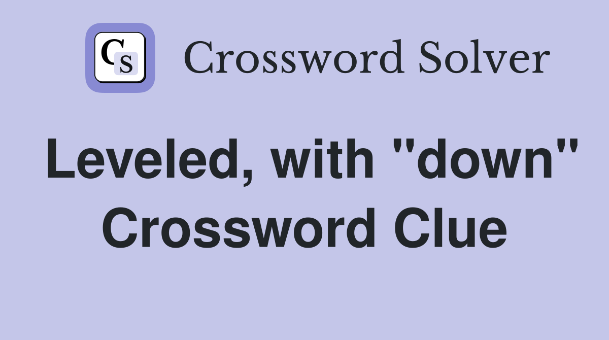 Leveled, with "down" Crossword Clue
