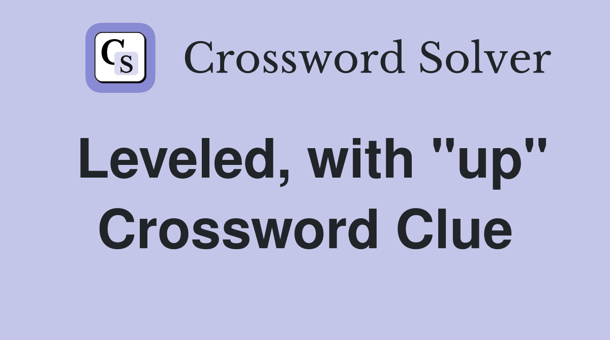 Leveled, with "up" Crossword Clue