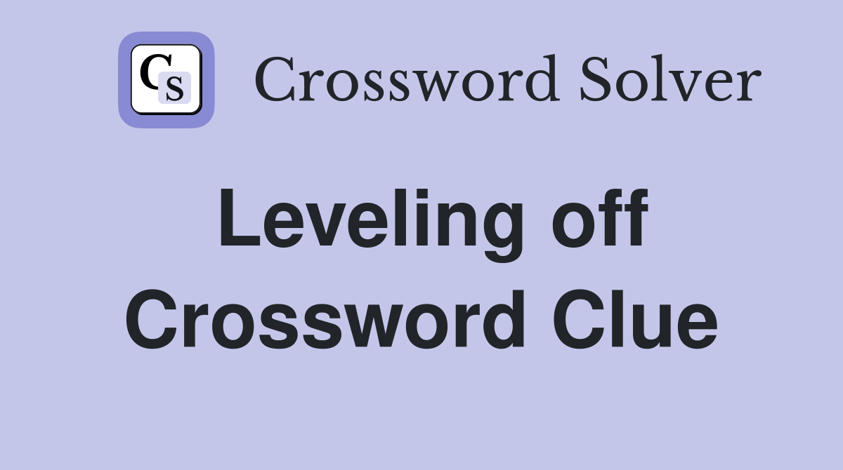 Leveling off Crossword Clue