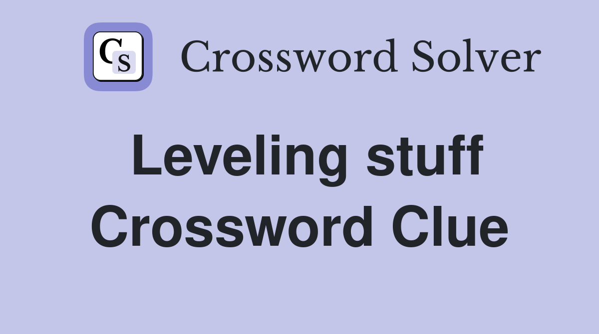 Leveling stuff Crossword Clue