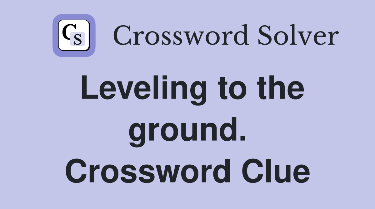 Leveling to the ground. Crossword Clue