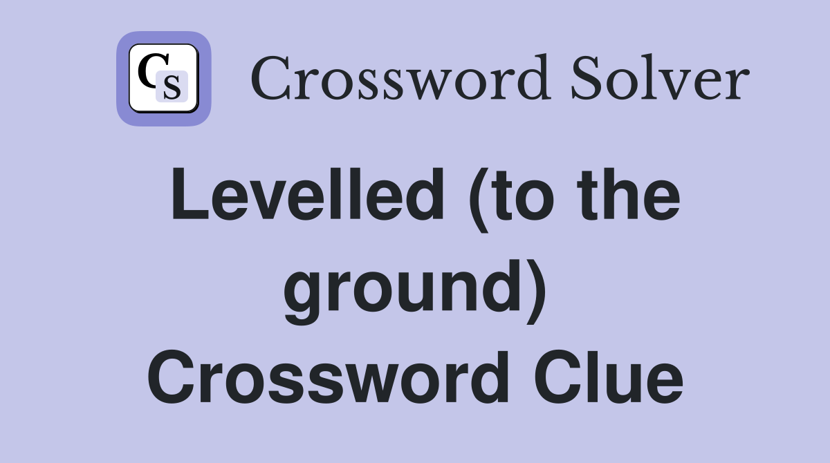 Levelled (to the ground) Crossword Clue