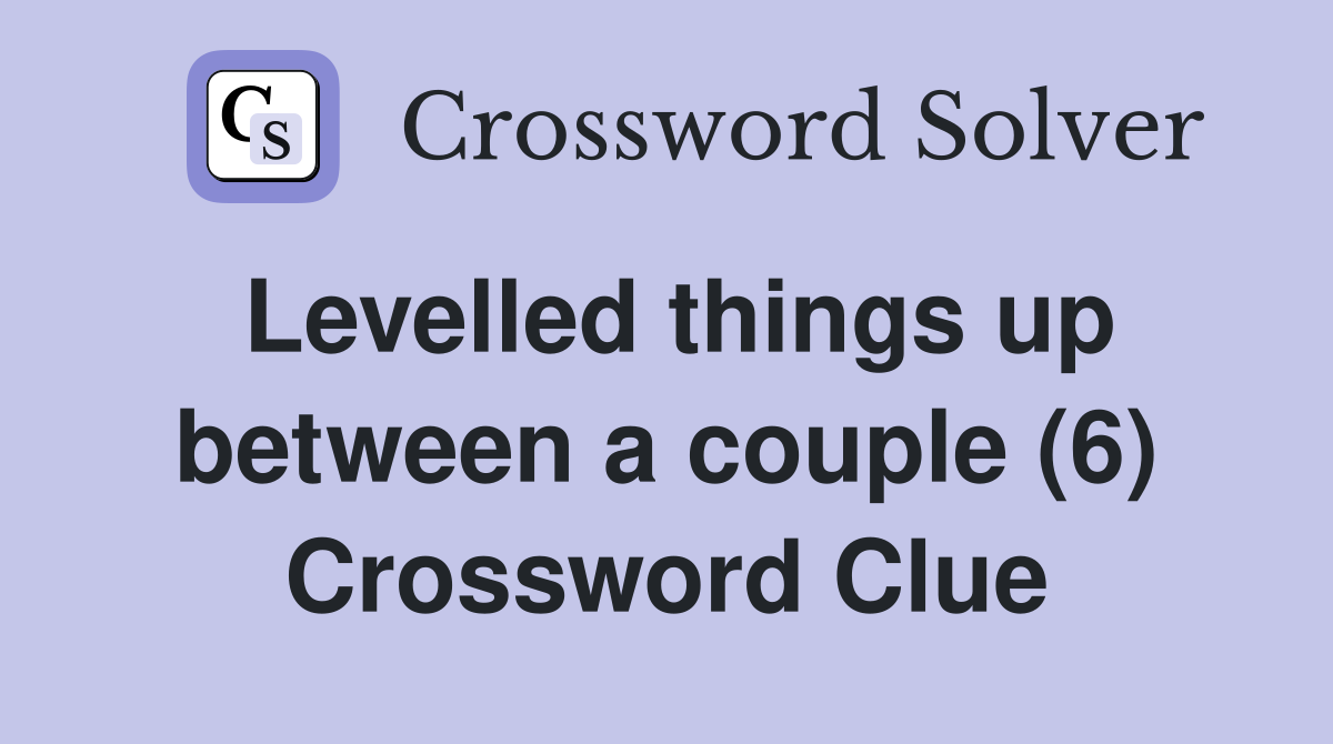 Levelled things up between a couple (6) Crossword Clue