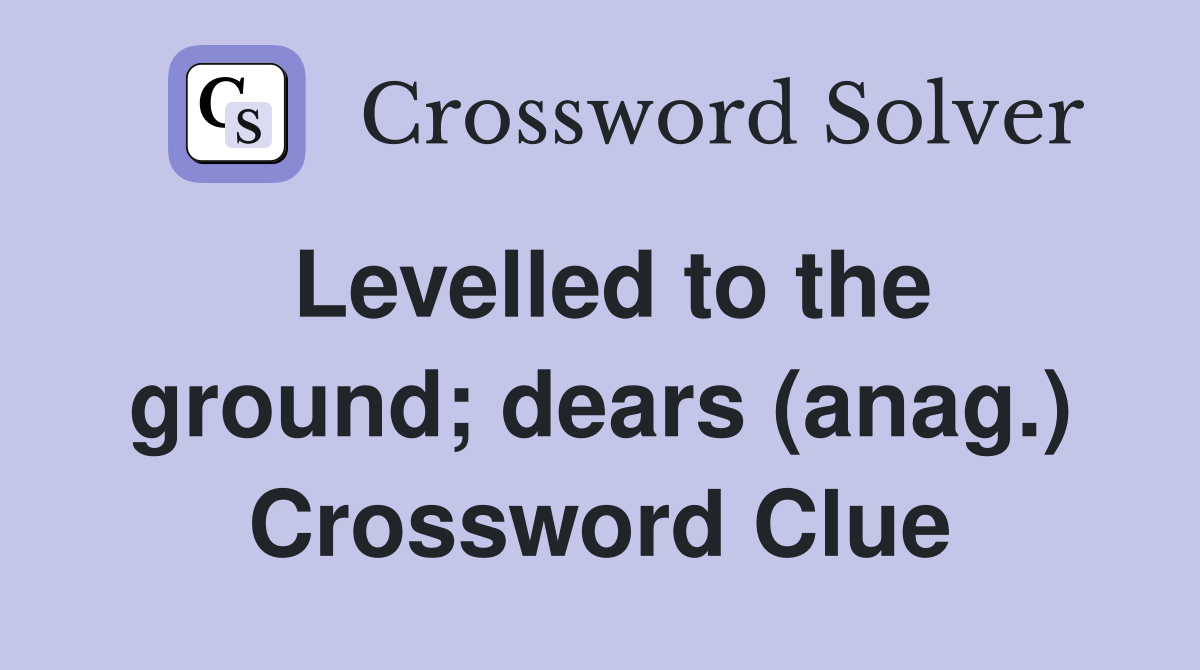 Levelled to the ground; dears (anag.) Crossword Clue