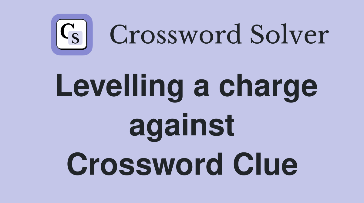 Levelling a charge against Crossword Clue