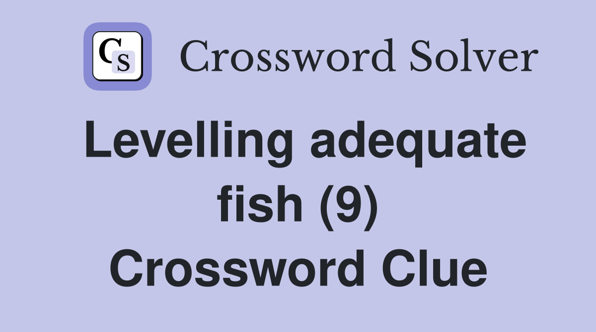 Levelling adequate fish (9) Crossword Clue