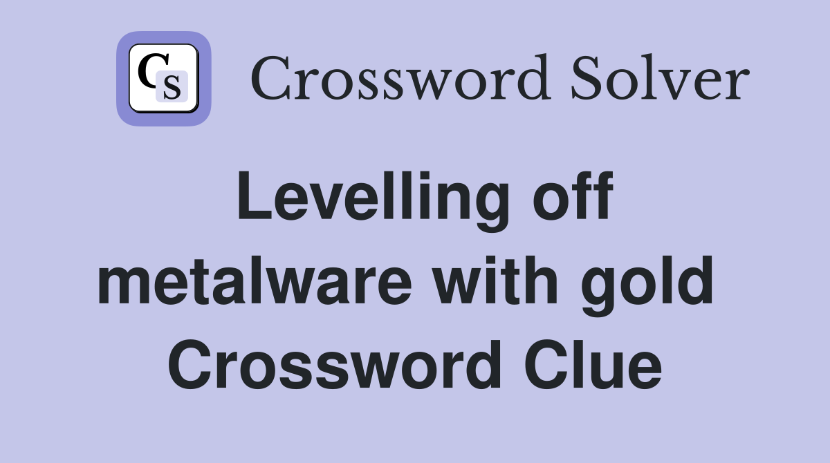 Levelling off metalware with gold  Crossword Clue
