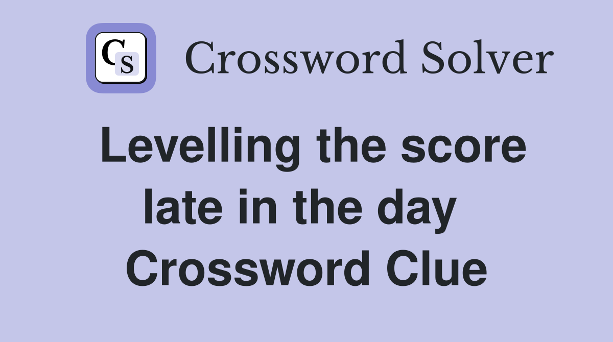 Levelling the score late in the day  Crossword Clue