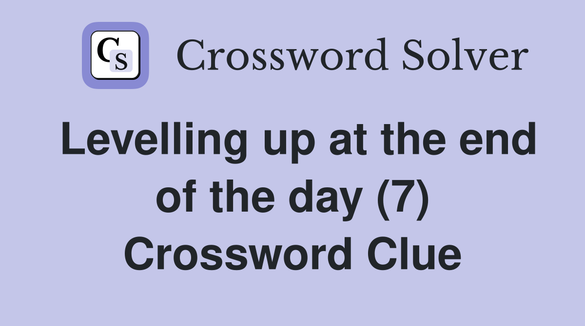 Levelling up at the end of the day (7) Crossword Clue