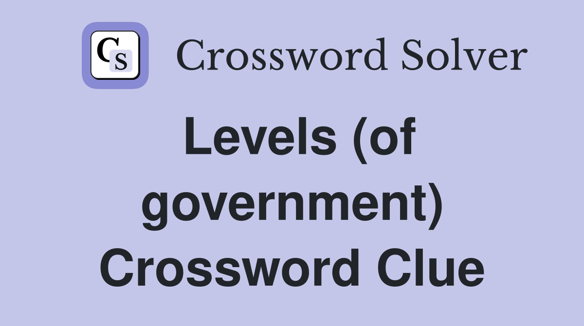 Levels (of government) Crossword Clue