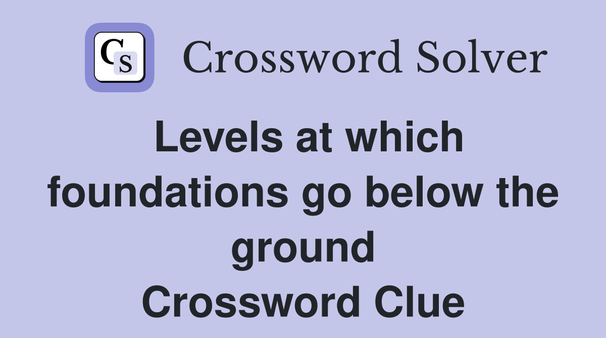 Levels at which foundations go below the ground Crossword Clue