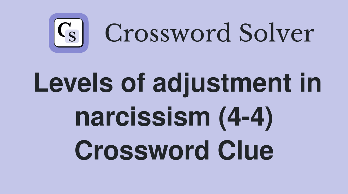 Levels of adjustment in narcissism (4-4) Crossword Clue