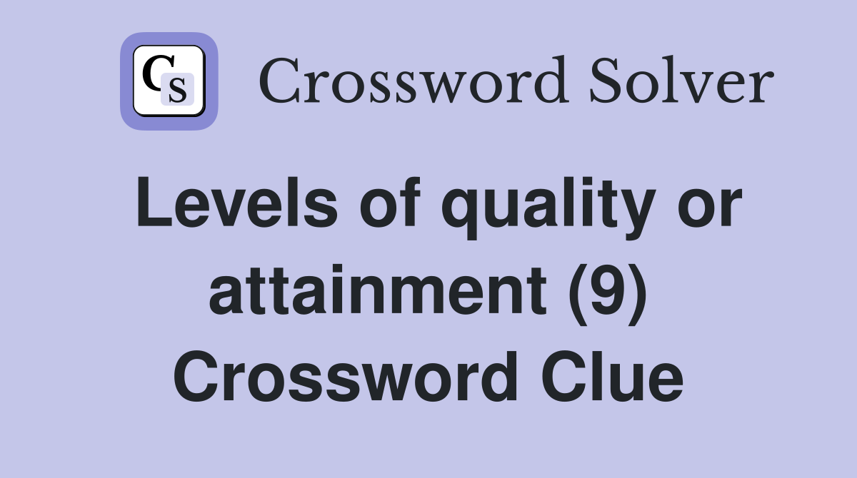 Levels of quality or attainment (9) Crossword Clue