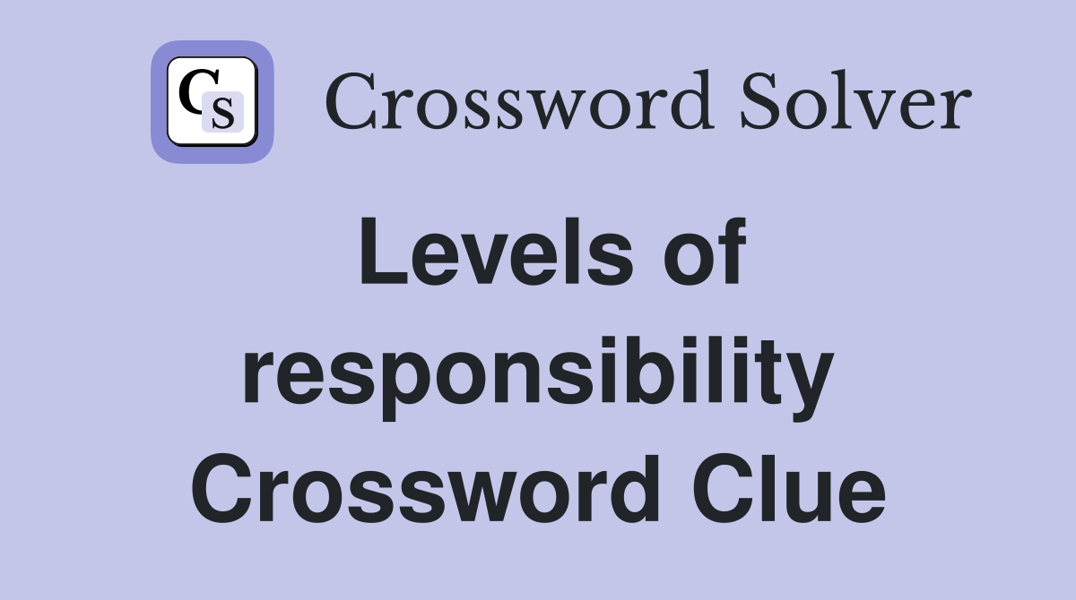 Levels of responsibility Crossword Clue